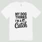 My Dog Thinks I'm a Catch